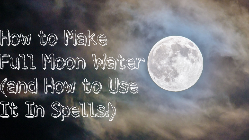 How to Make Full Moon Water (and How to Use It In Spells and Rituals!)